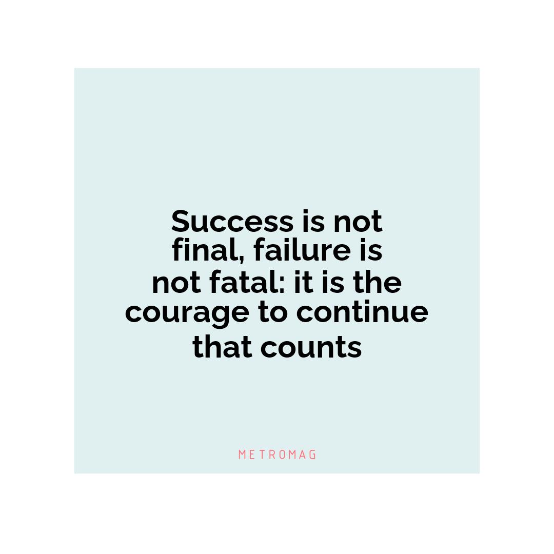 Success is not final, failure is not fatal: it is the courage to continue that counts