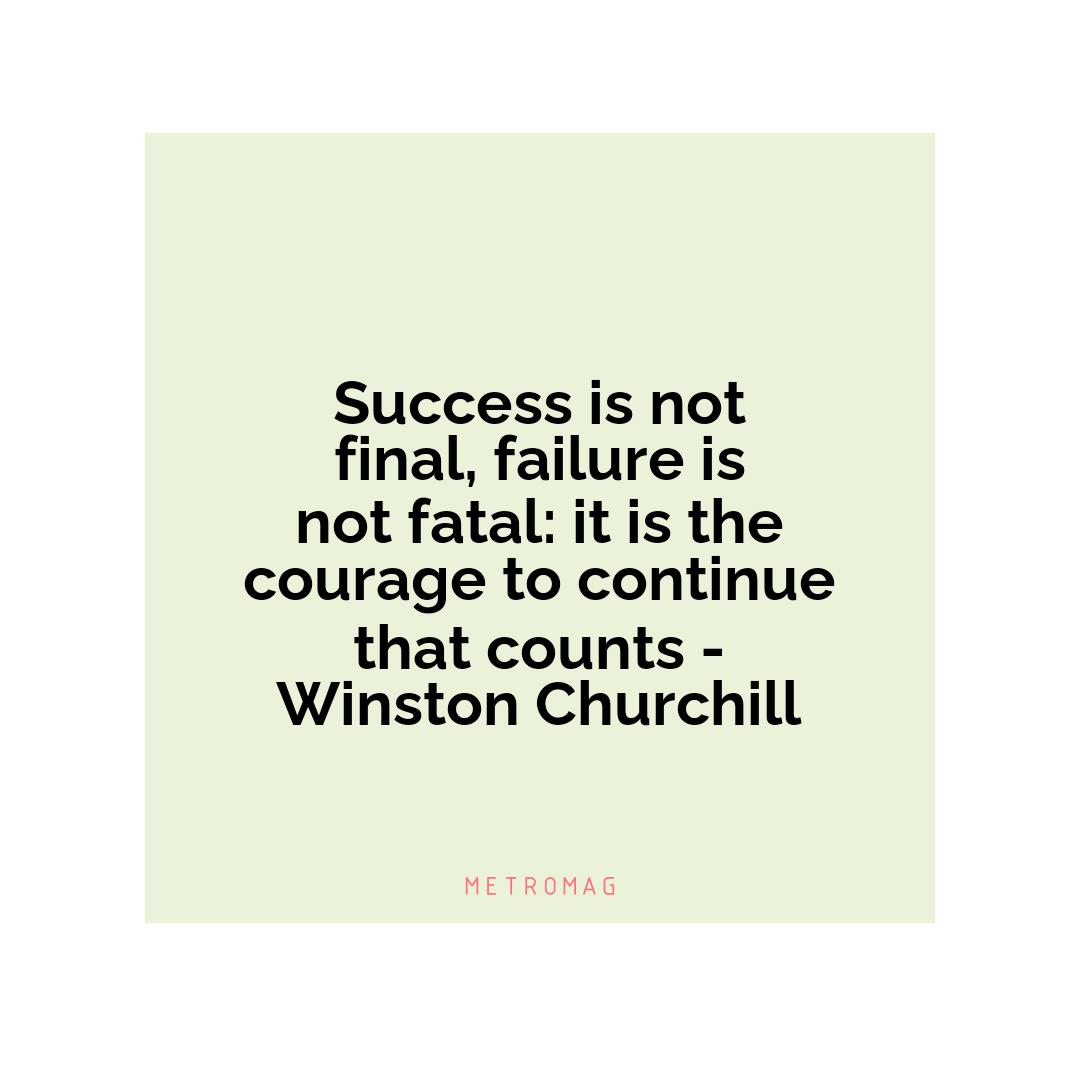 Success is not final, failure is not fatal: it is the courage to continue that counts - Winston Churchill