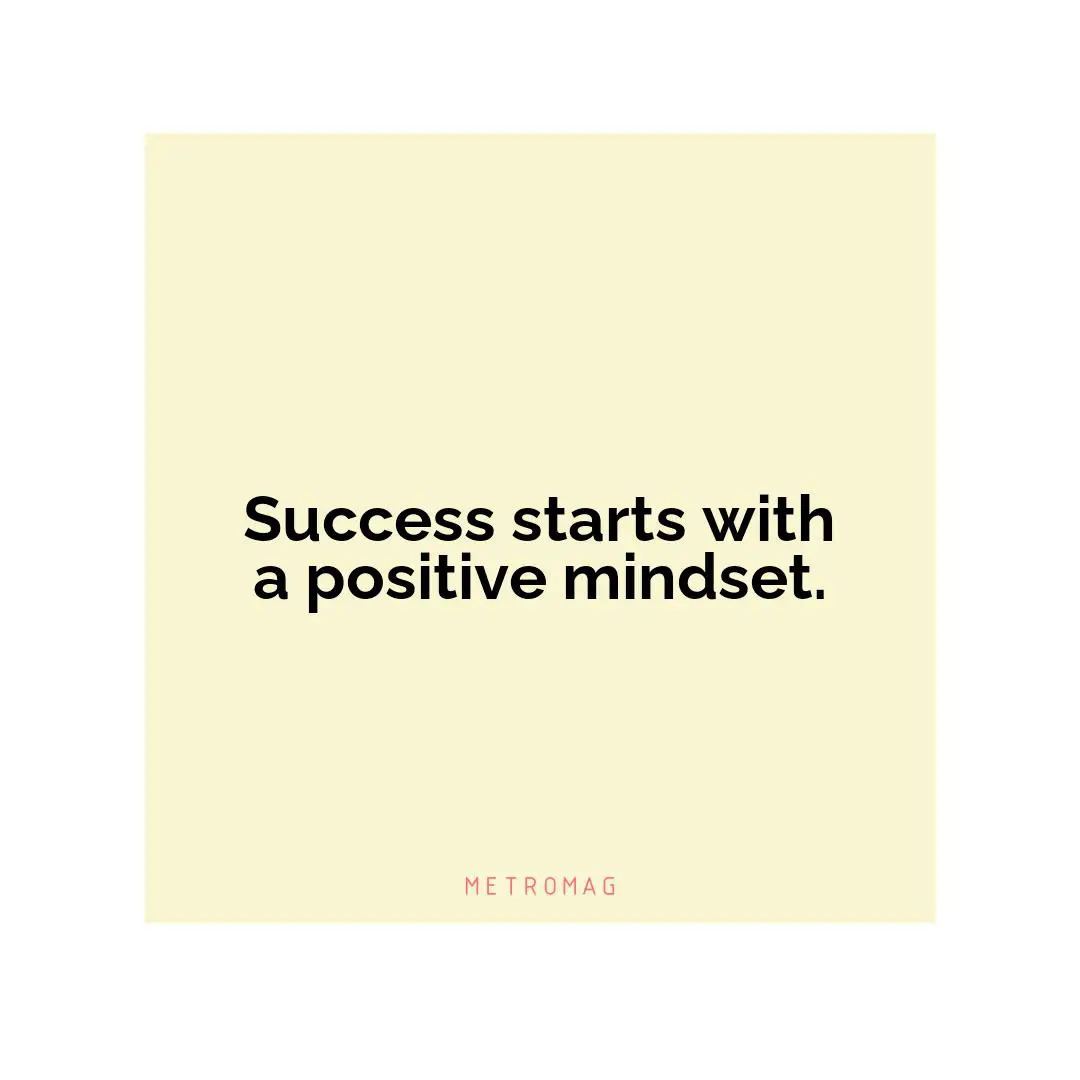 Success starts with a positive mindset.