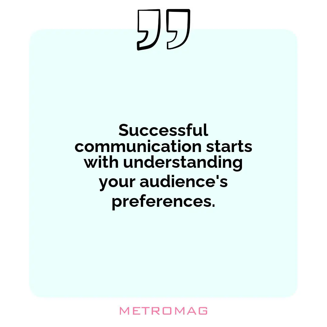 Successful communication starts with understanding your audience's preferences.