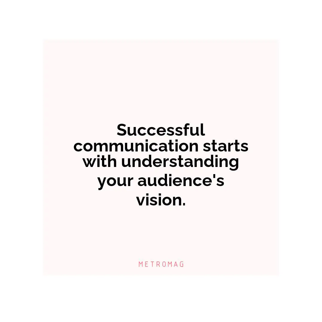 Successful communication starts with understanding your audience's vision.