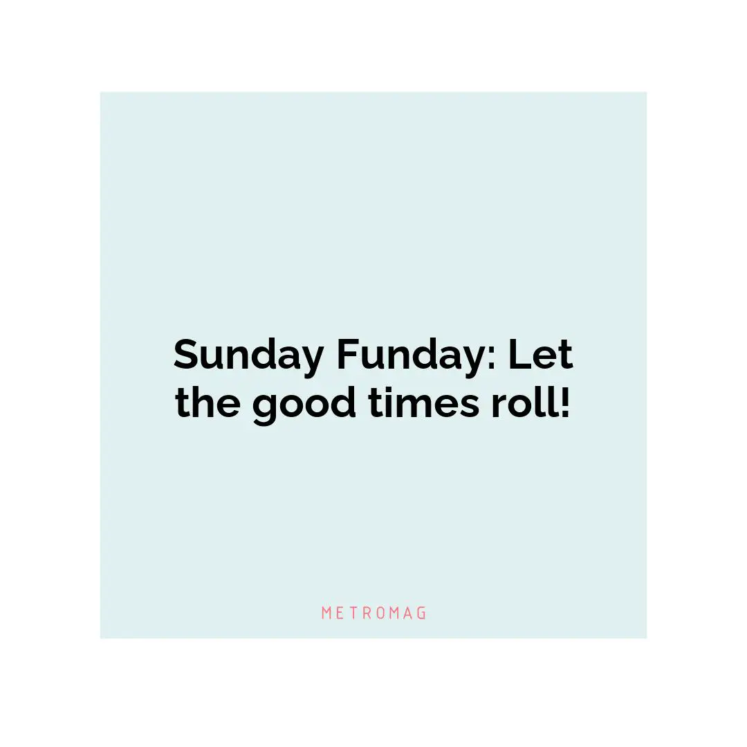 Sunday Funday: Let the good times roll!