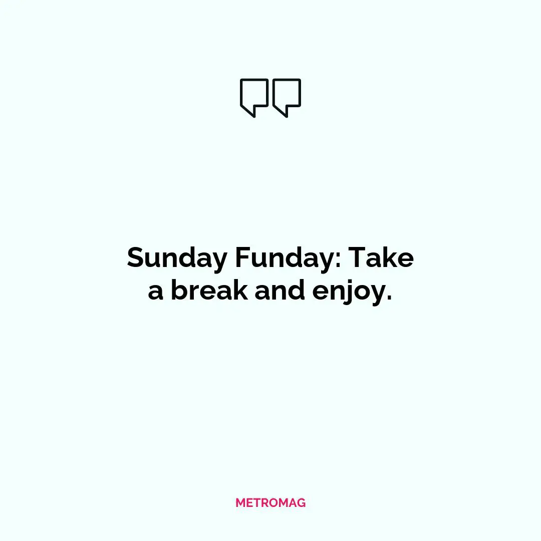 Sunday Funday: Take a break and enjoy.