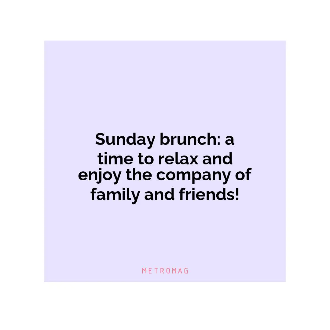 Sunday brunch: a time to relax and enjoy the company of family and friends!