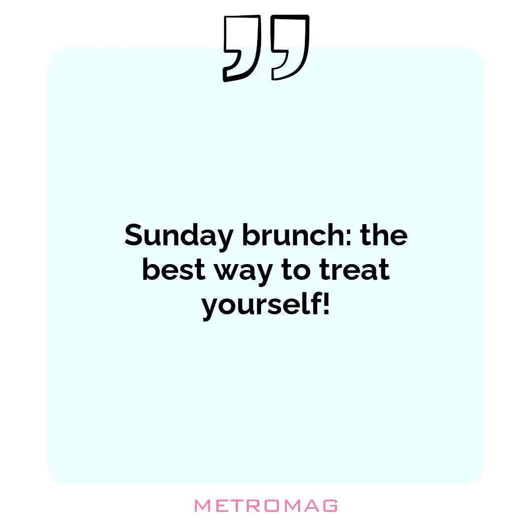 Sunday brunch: the best way to treat yourself!