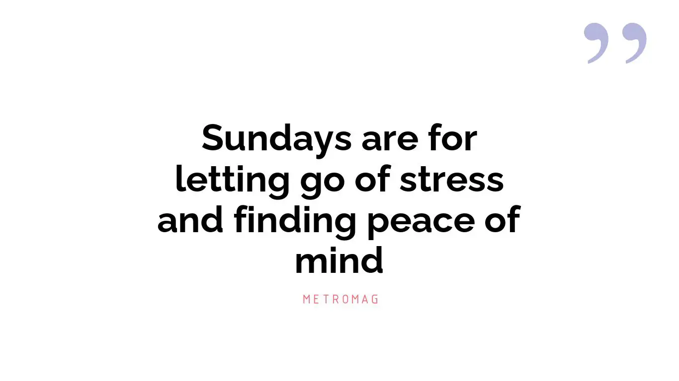 Sundays are for letting go of stress and finding peace of mind