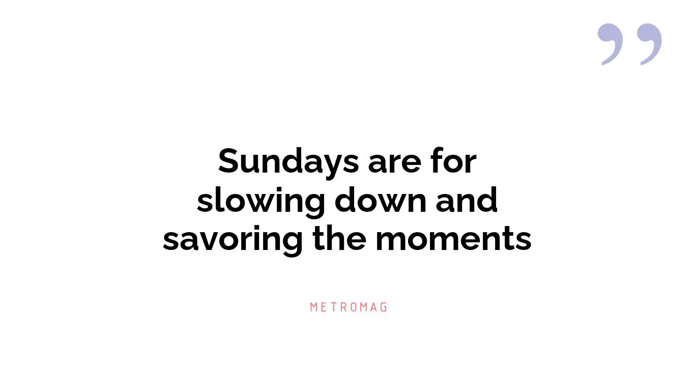 Sundays are for slowing down and savoring the moments