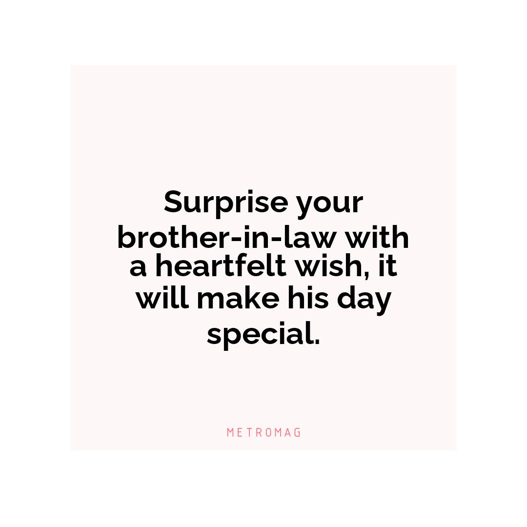 Surprise your brother-in-law with a heartfelt wish, it will make his day special.