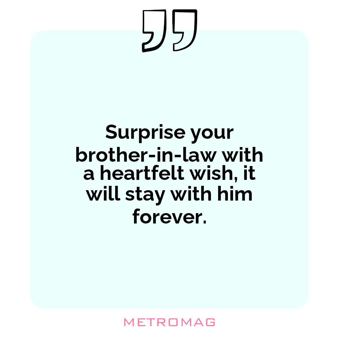 Surprise your brother-in-law with a heartfelt wish, it will stay with him forever.