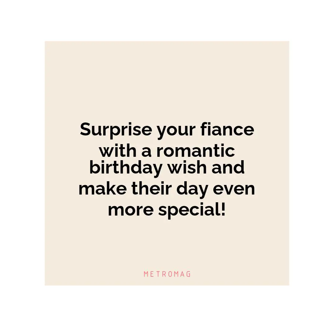 Surprise your fiance with a romantic birthday wish and make their day even more special!