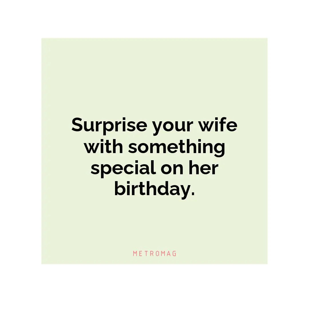 Surprise your wife with something special on her birthday.