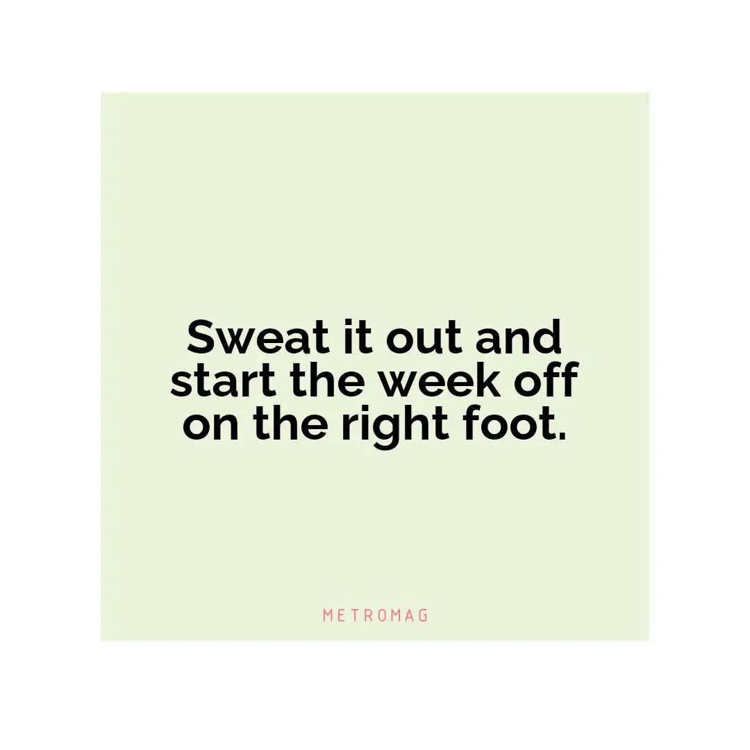 Sweat it out and start the week off on the right foot.