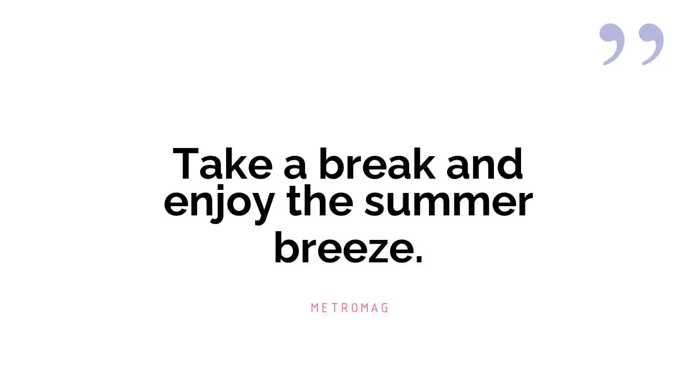 Take a break and enjoy the summer breeze.