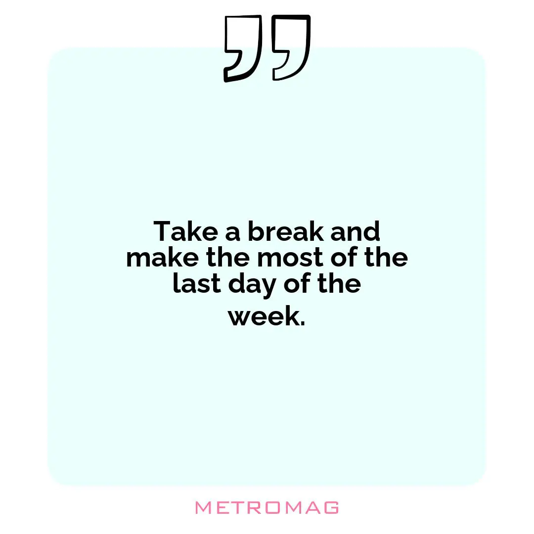 Take a break and make the most of the last day of the week.