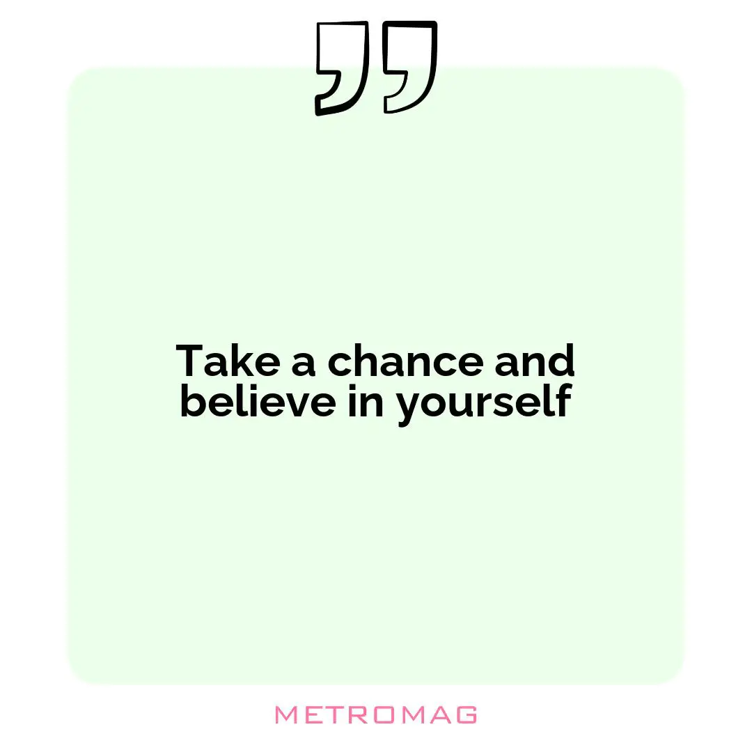 Take a chance and believe in yourself