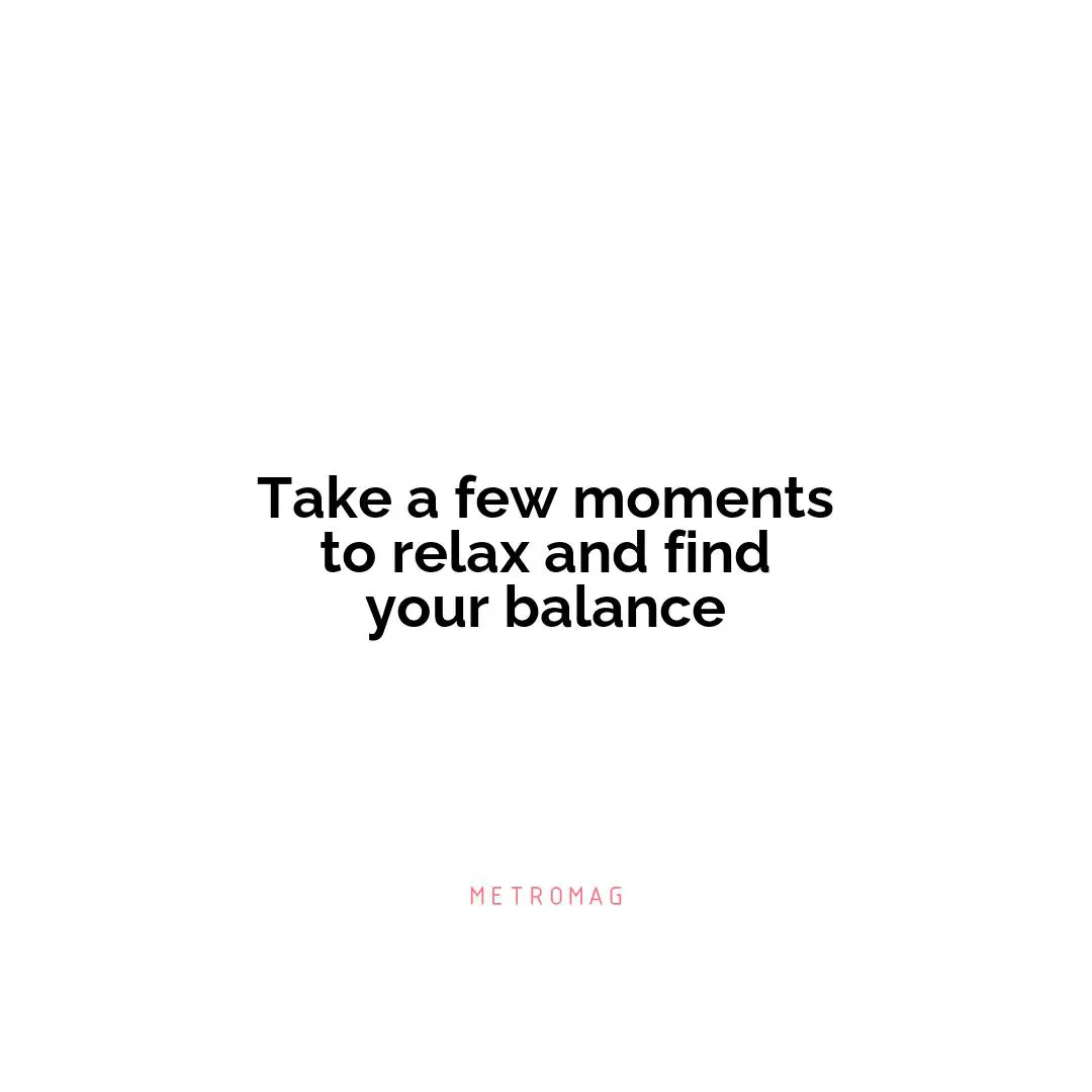 Take a few moments to relax and find your balance