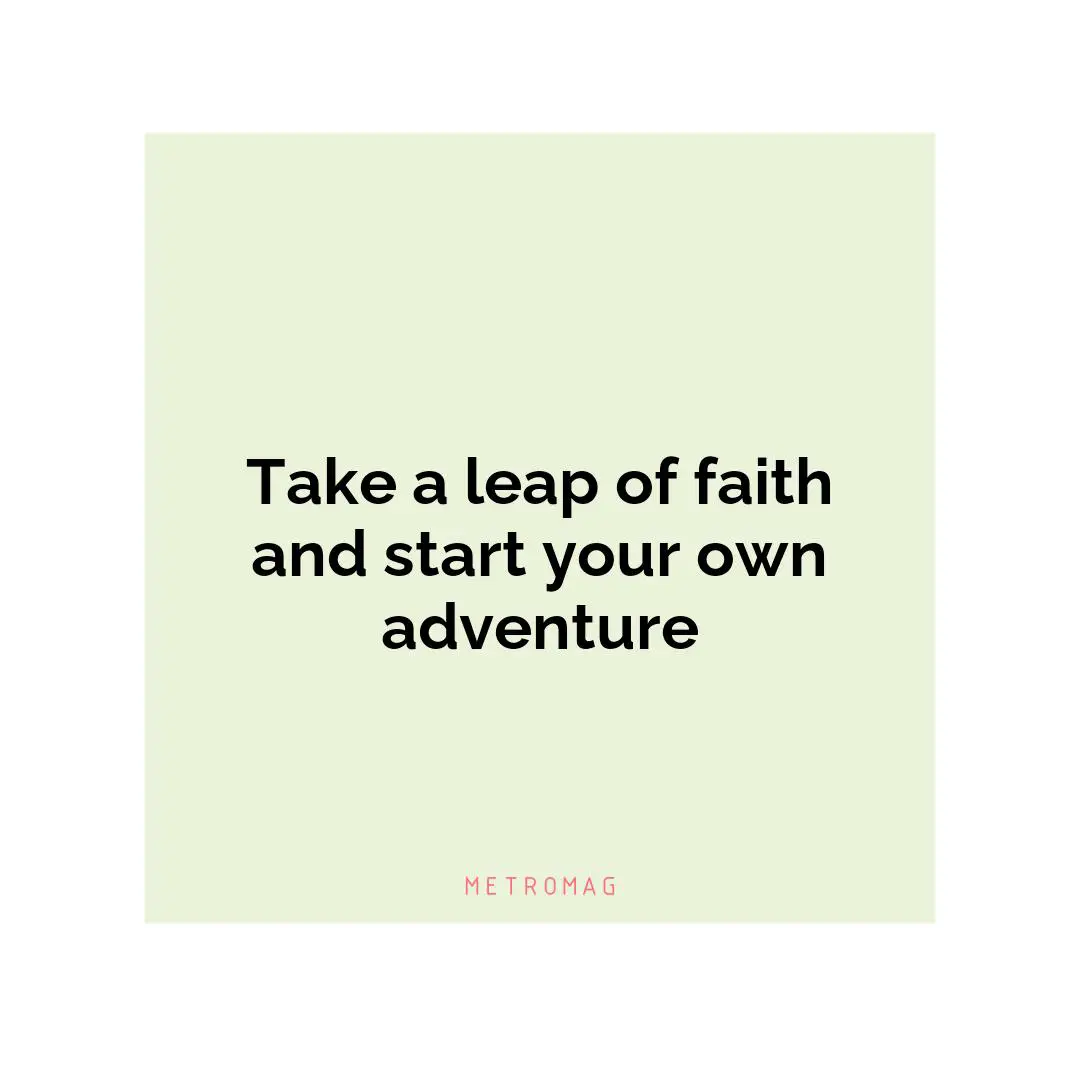 Take a leap of faith and start your own adventure