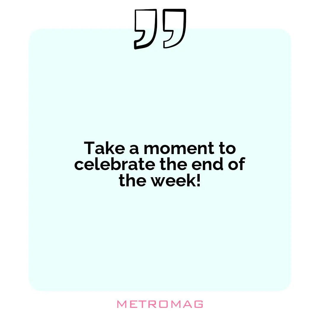 Take a moment to celebrate the end of the week!