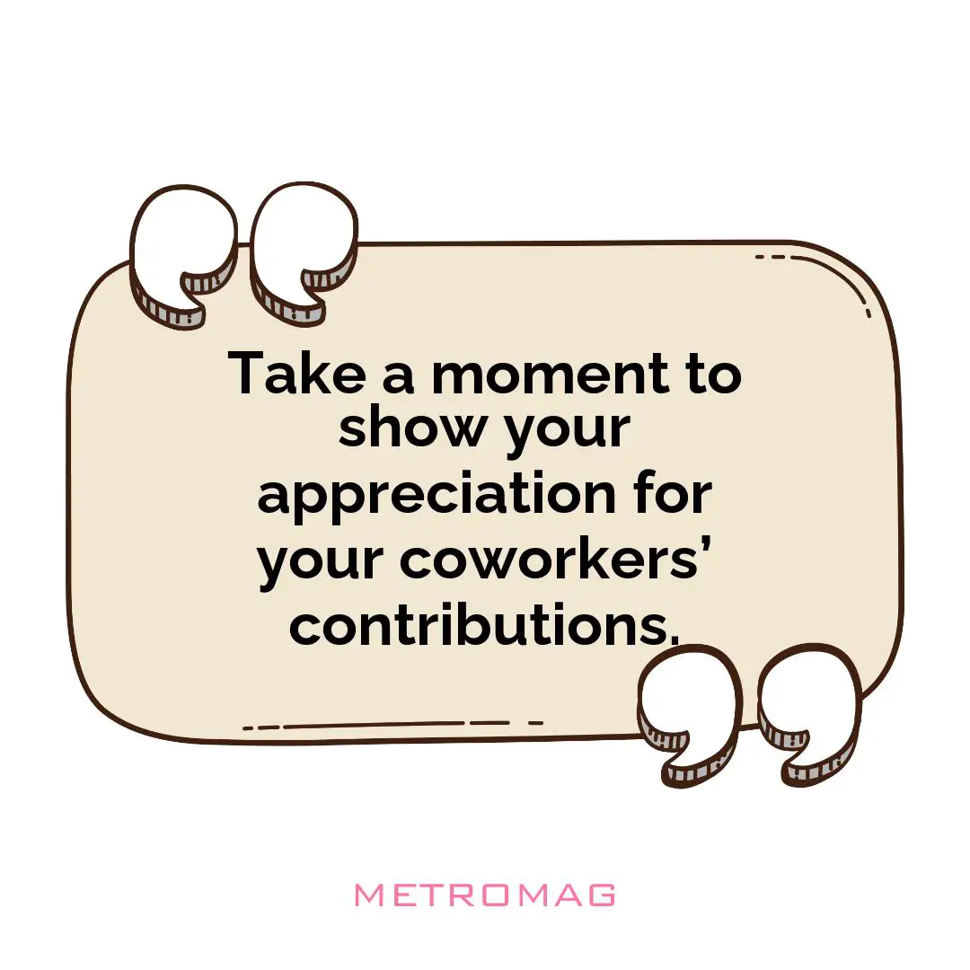 Take a moment to show your appreciation for your coworkers’ contributions.
