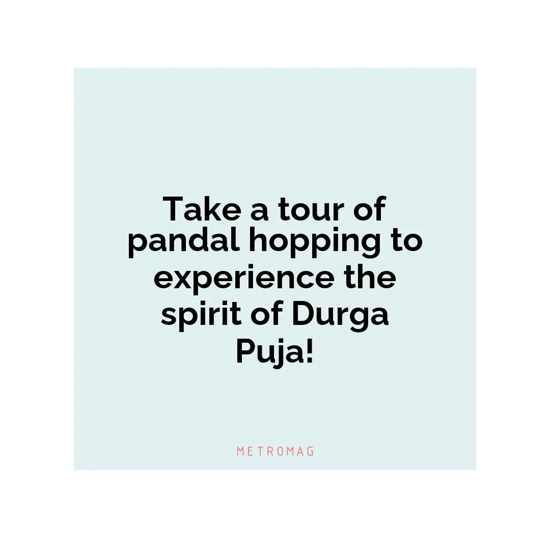 Take a tour of pandal hopping to experience the spirit of Durga Puja!