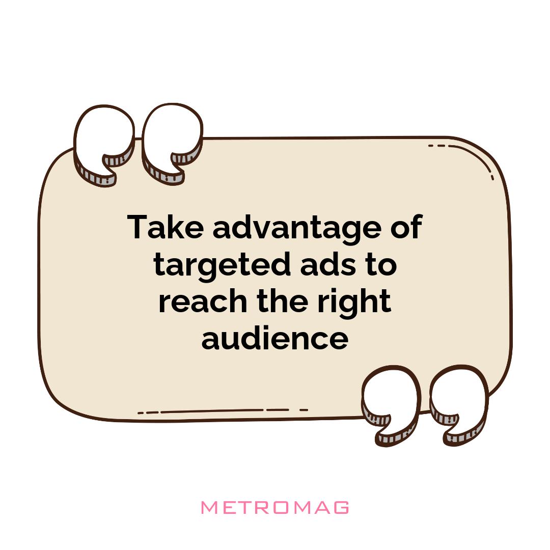 Take advantage of targeted ads to reach the right audience