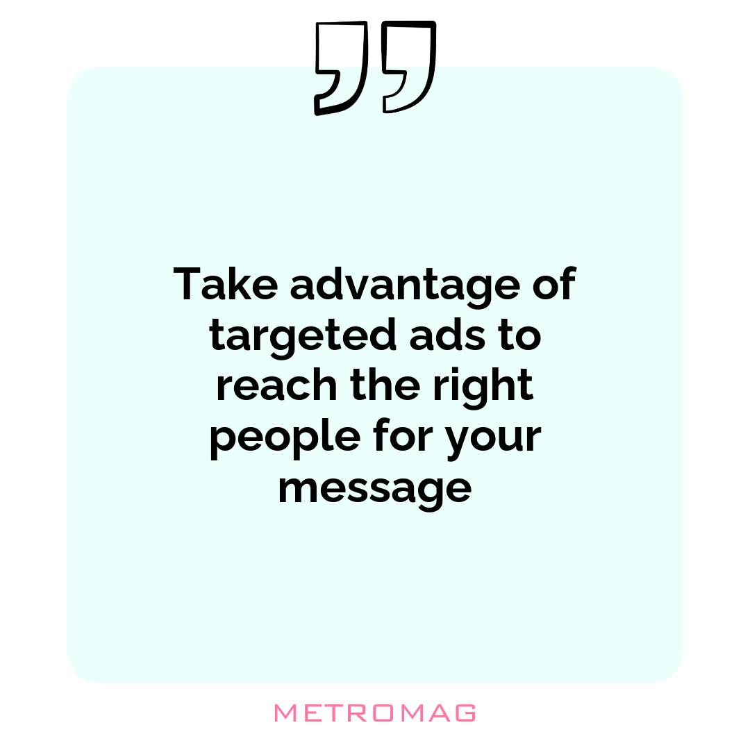 Take advantage of targeted ads to reach the right people for your message