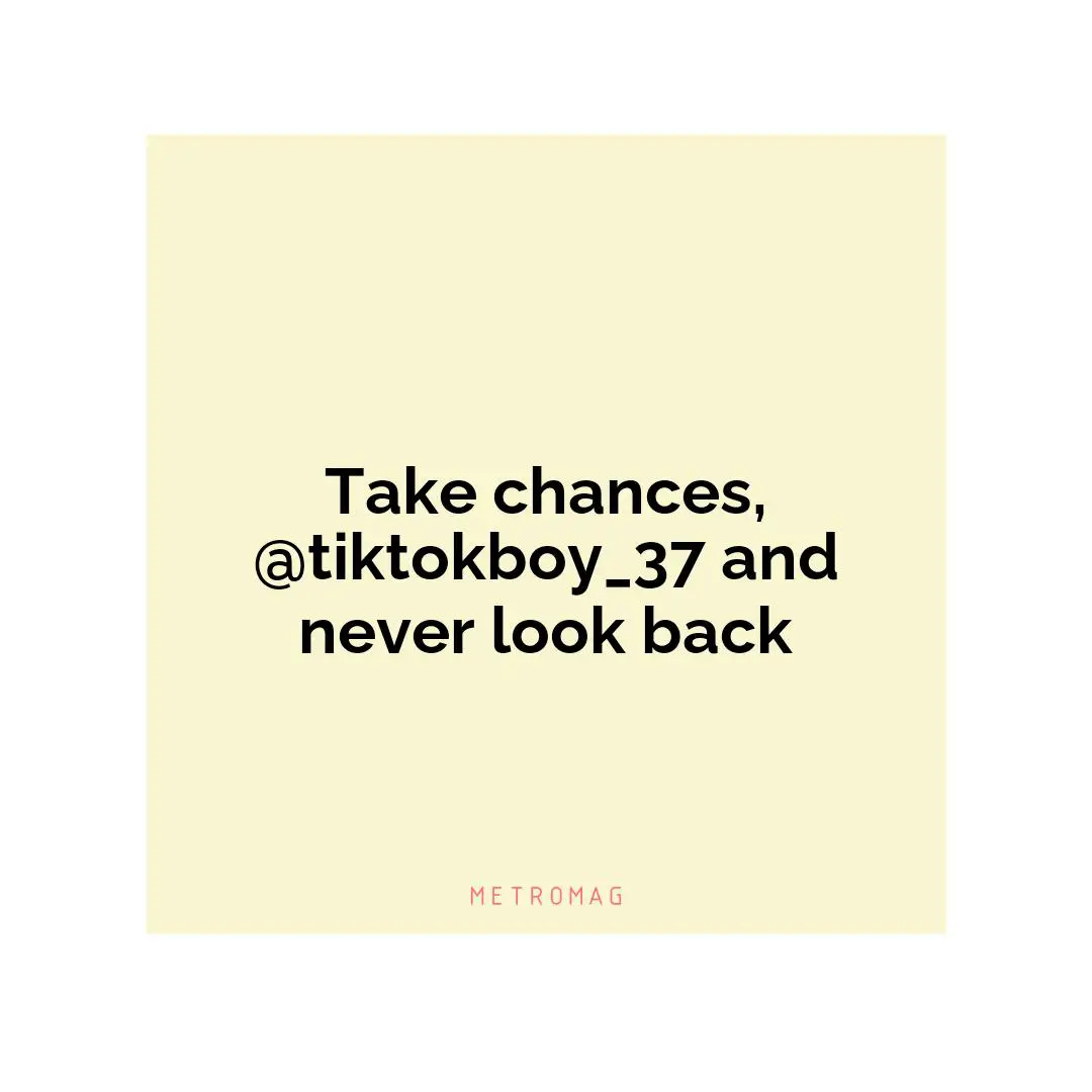 Take chances, @tiktokboy_37 and never look back