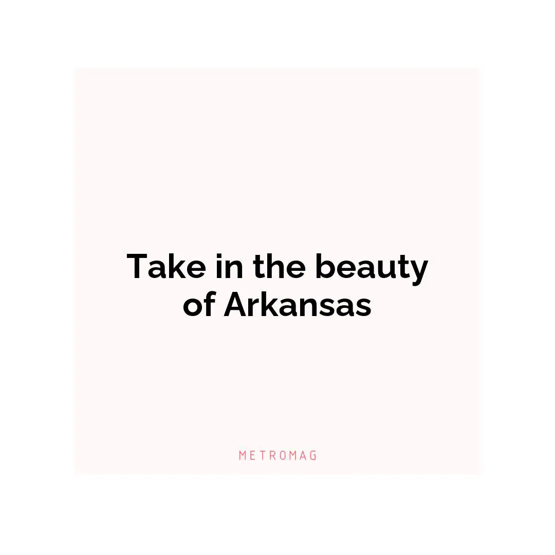 Take in the beauty of Arkansas