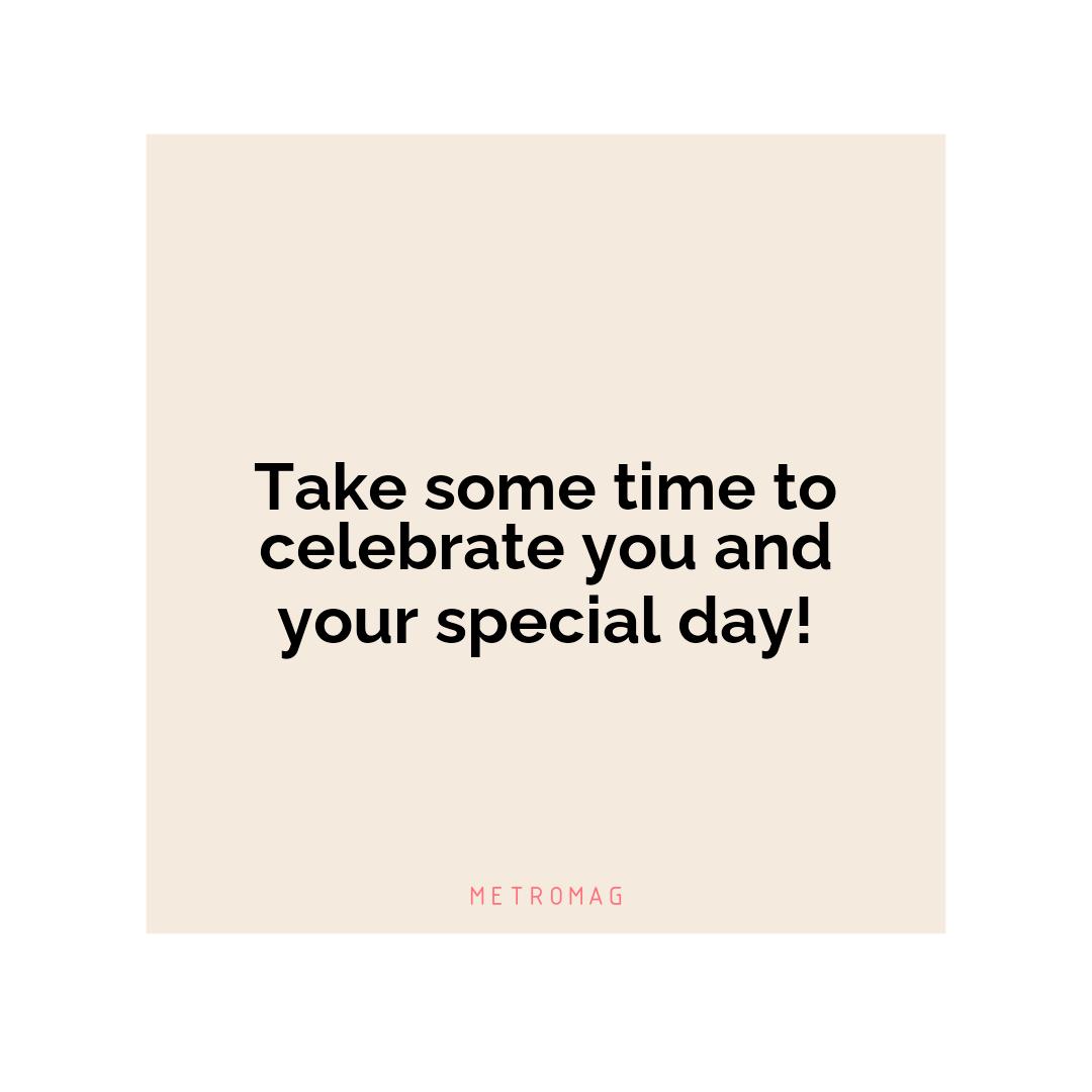 Take some time to celebrate you and your special day!