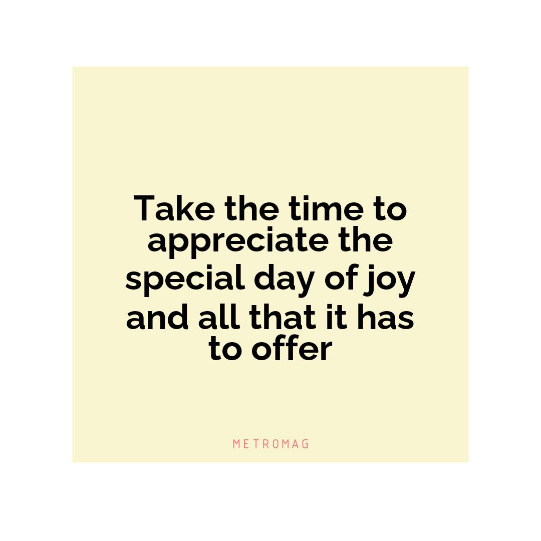 Take the time to appreciate the special day of joy and all that it has to offer