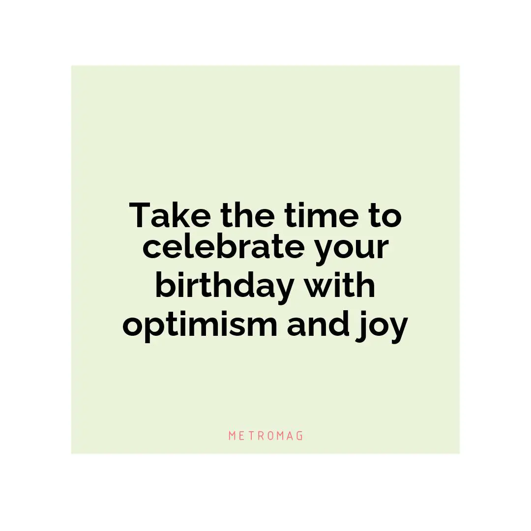Take the time to celebrate your birthday with optimism and joy