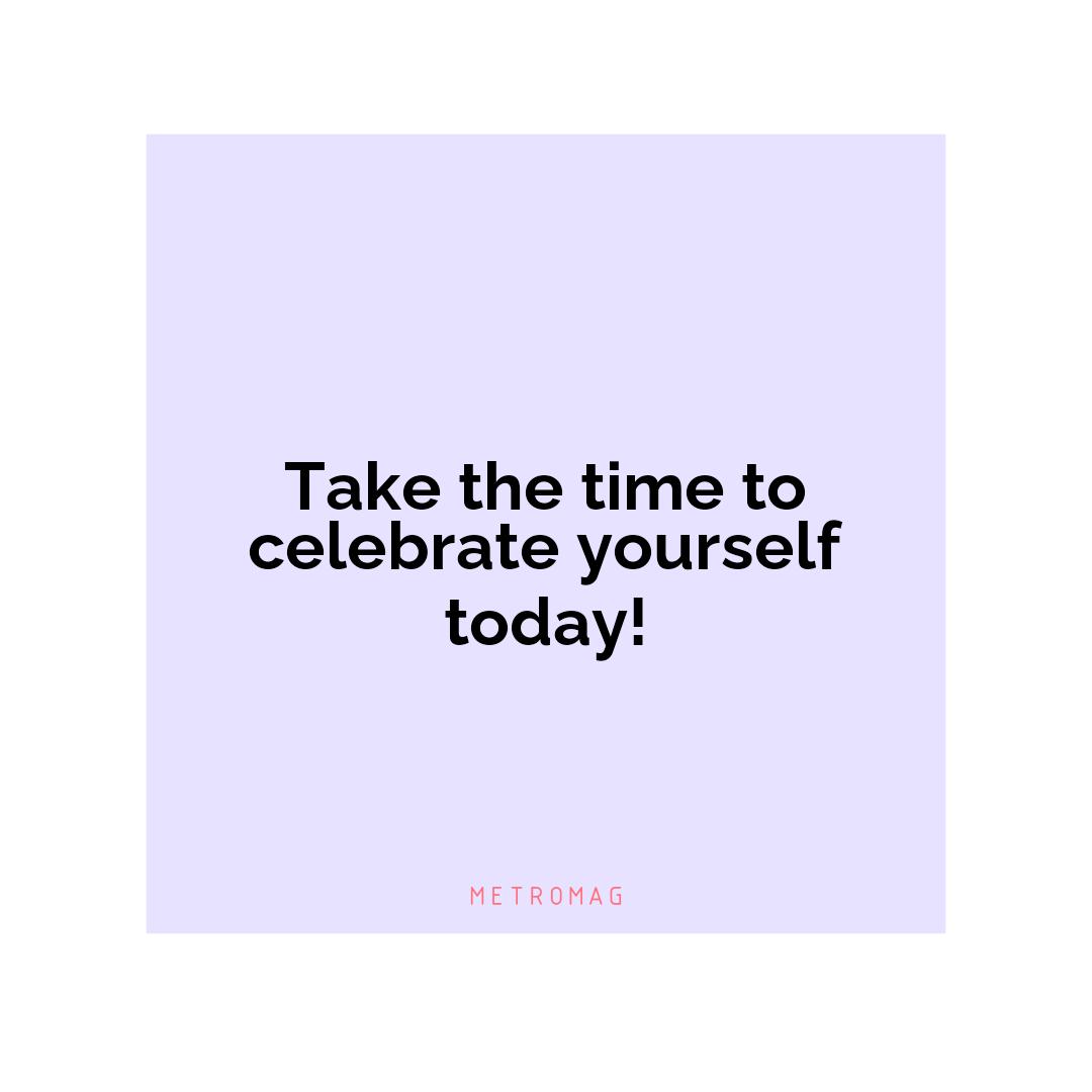 Take the time to celebrate yourself today!