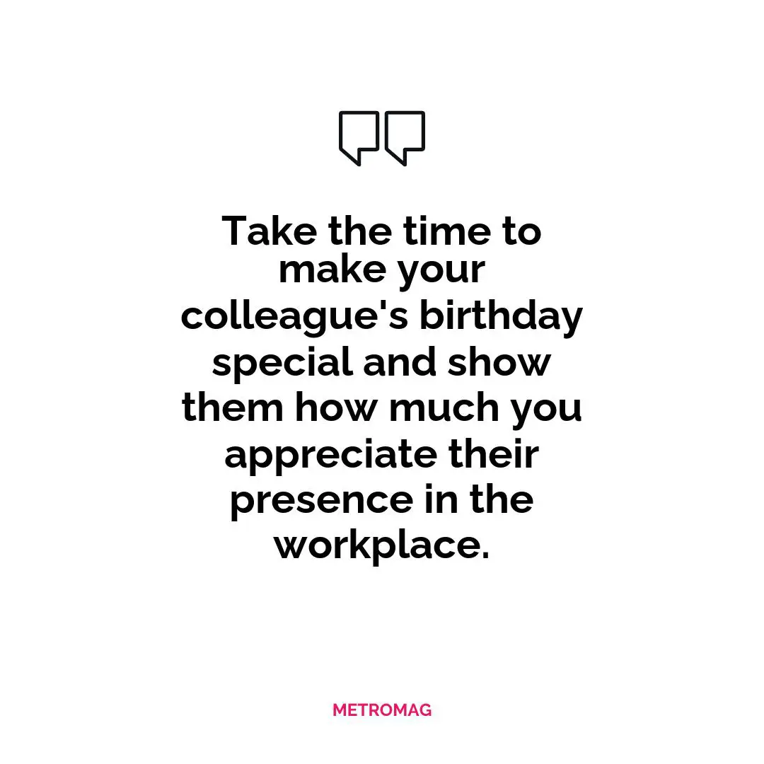 Take the time to make your colleague's birthday special and show them how much you appreciate their presence in the workplace.