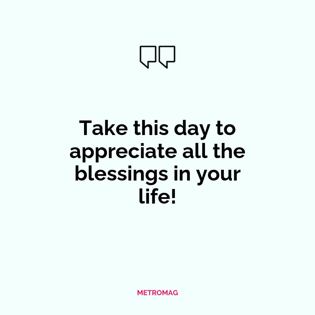 Take this day to appreciate all the blessings in your life!