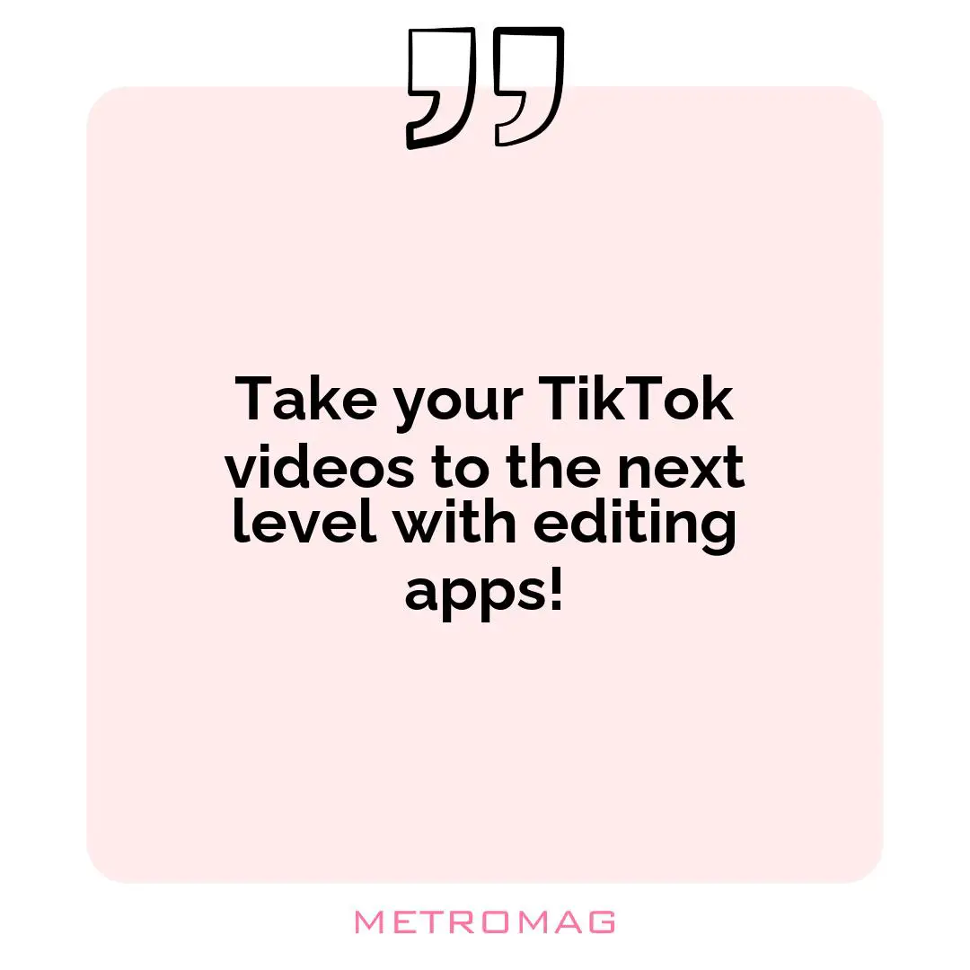 Take your TikTok videos to the next level with editing apps!