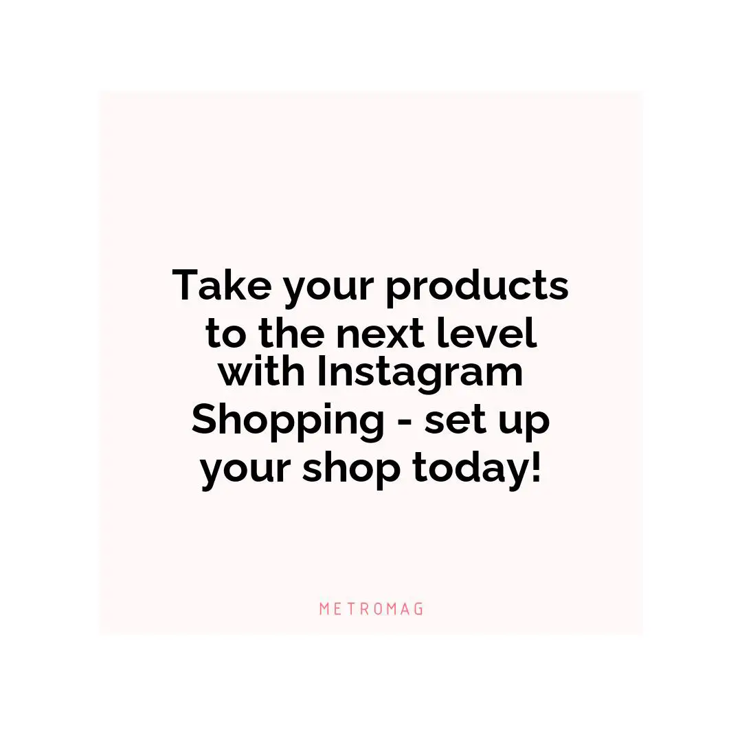 Take your products to the next level with Instagram Shopping - set up your shop today!