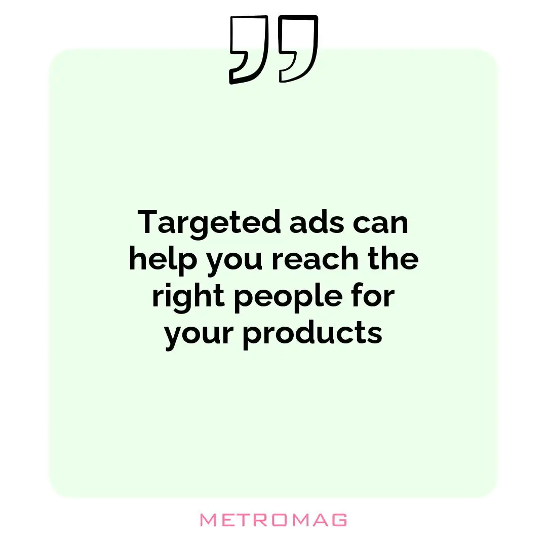 Targeted ads can help you reach the right people for your products
