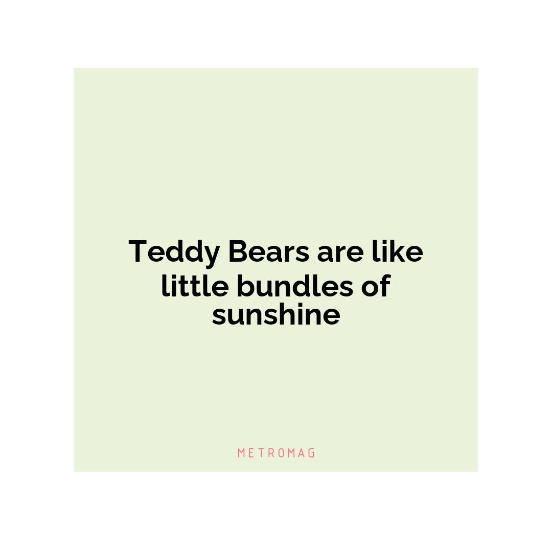 Teddy Bears are like little bundles of sunshine