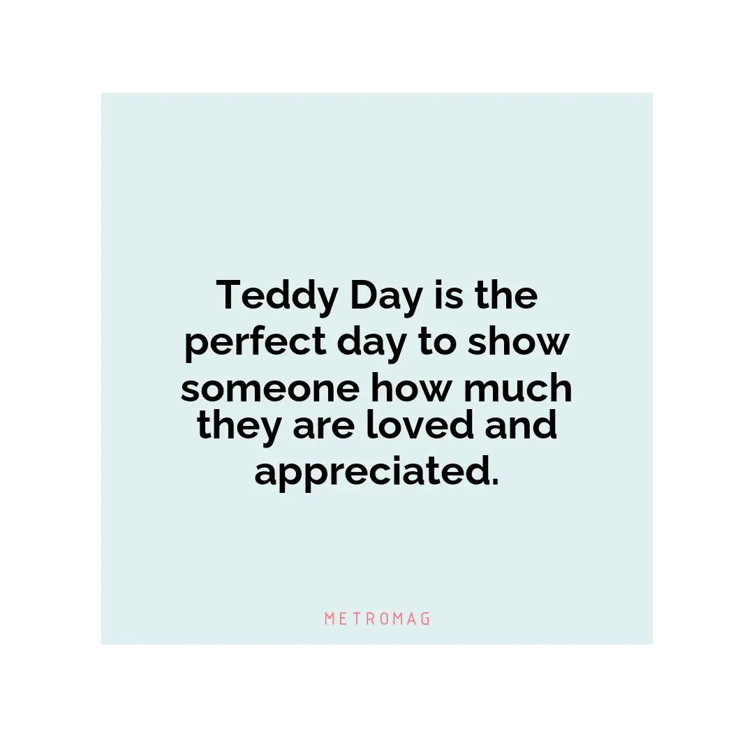 Teddy Day is the perfect day to show someone how much they are loved and appreciated.