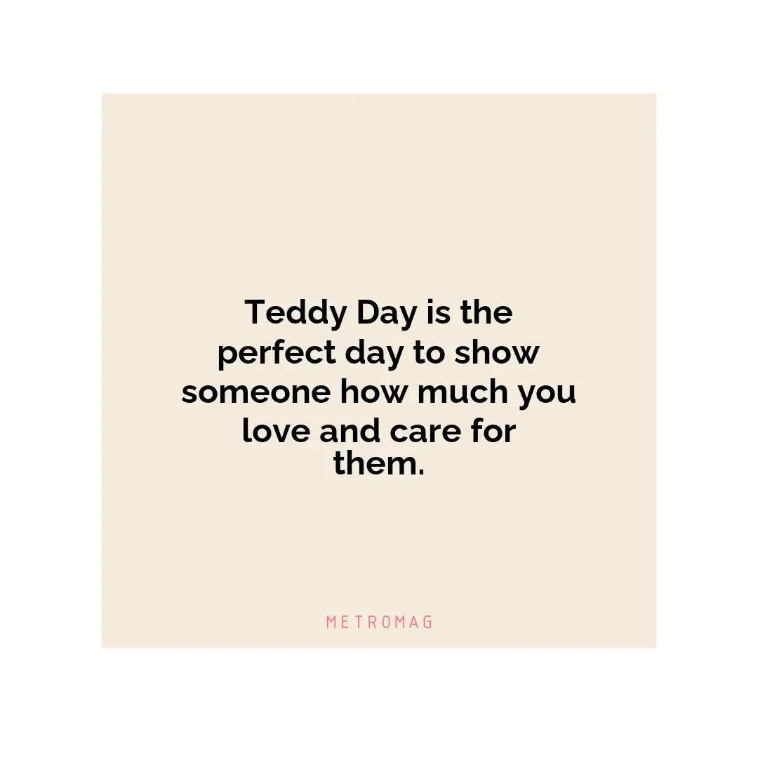 Teddy Day is the perfect day to show someone how much you love and care for them.