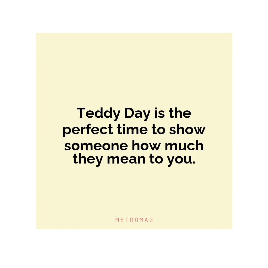 Teddy Day is the perfect time to show someone how much they mean to you.