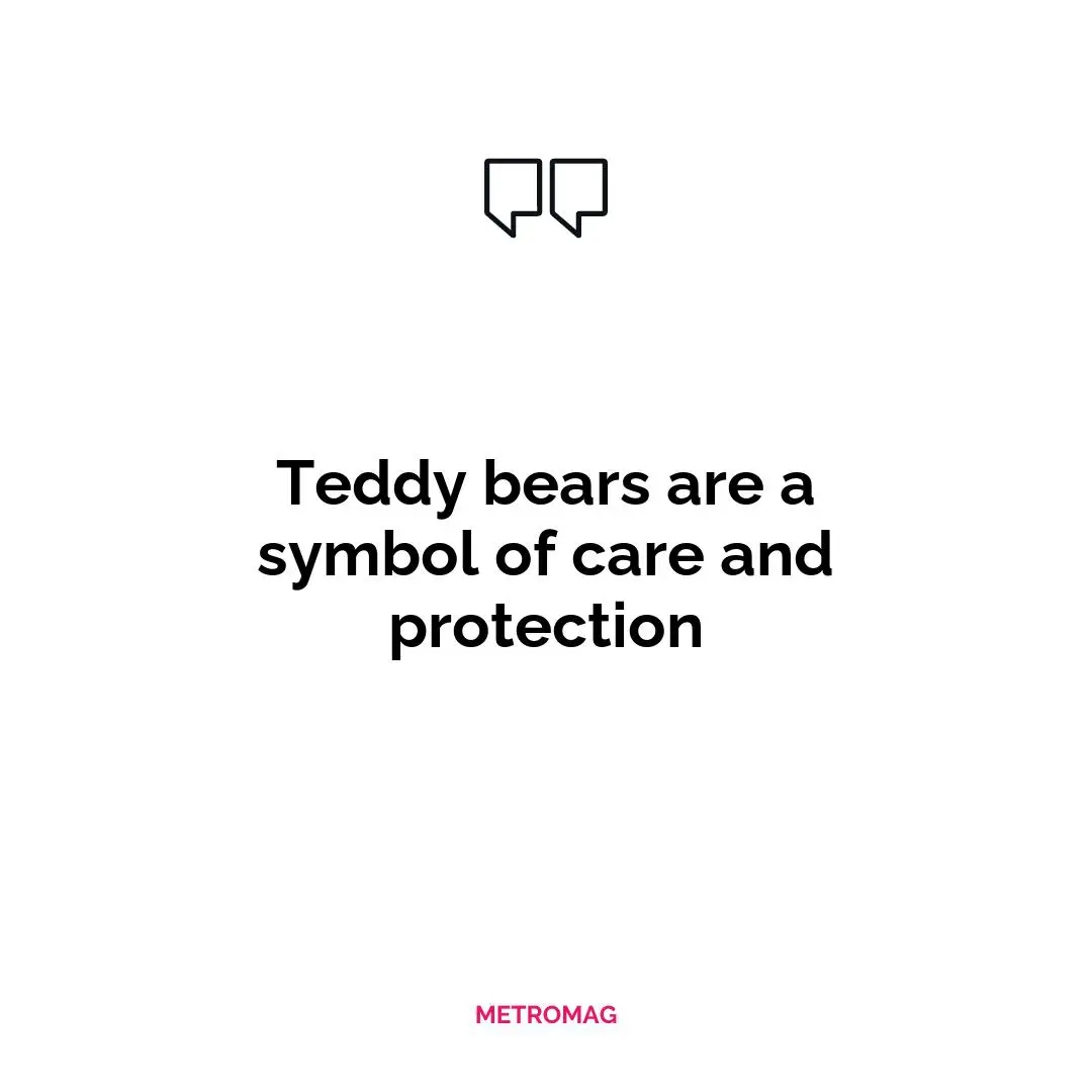 Teddy bears are a symbol of care and protection