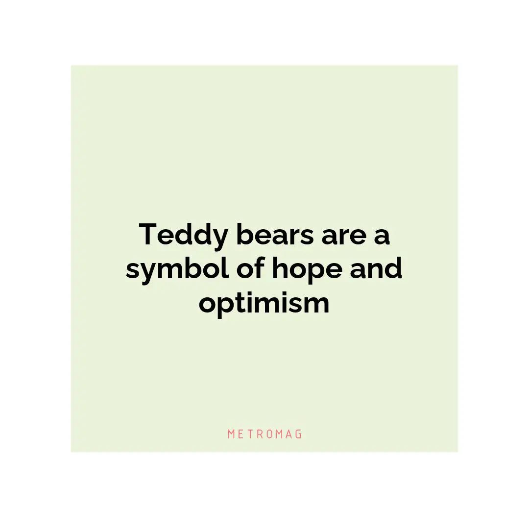 Teddy bears are a symbol of hope and optimism