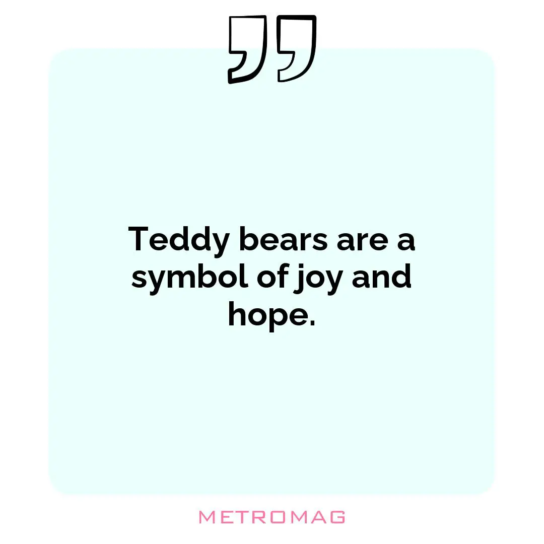 Teddy bears are a symbol of joy and hope.