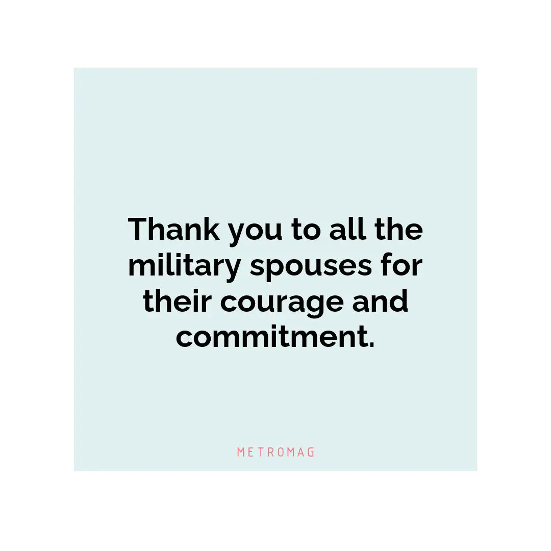 Thank you to all the military spouses for their courage and commitment.