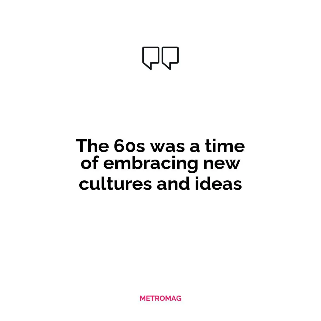 The 60s was a time of embracing new cultures and ideas