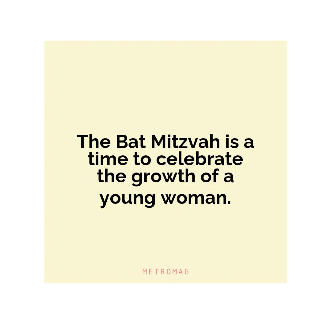 The Bat Mitzvah is a time to celebrate the growth of a young woman.