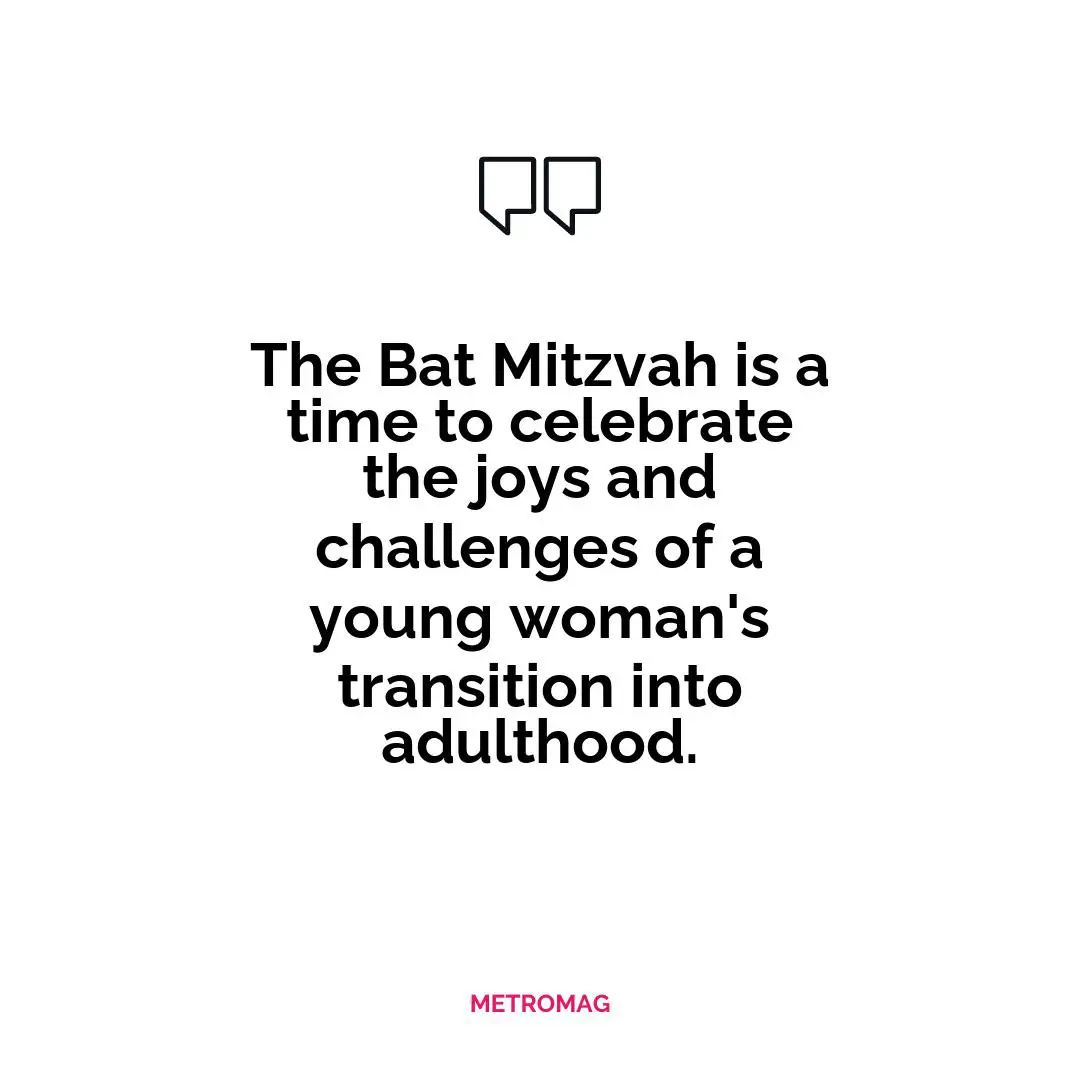 The Bat Mitzvah is a time to celebrate the joys and challenges of a young woman's transition into adulthood.