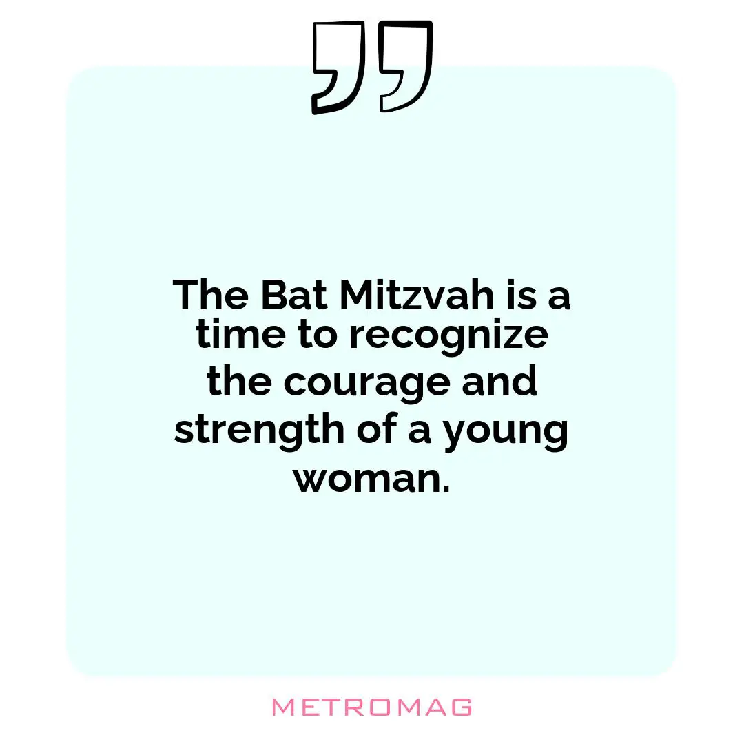 The Bat Mitzvah is a time to recognize the courage and strength of a young woman.