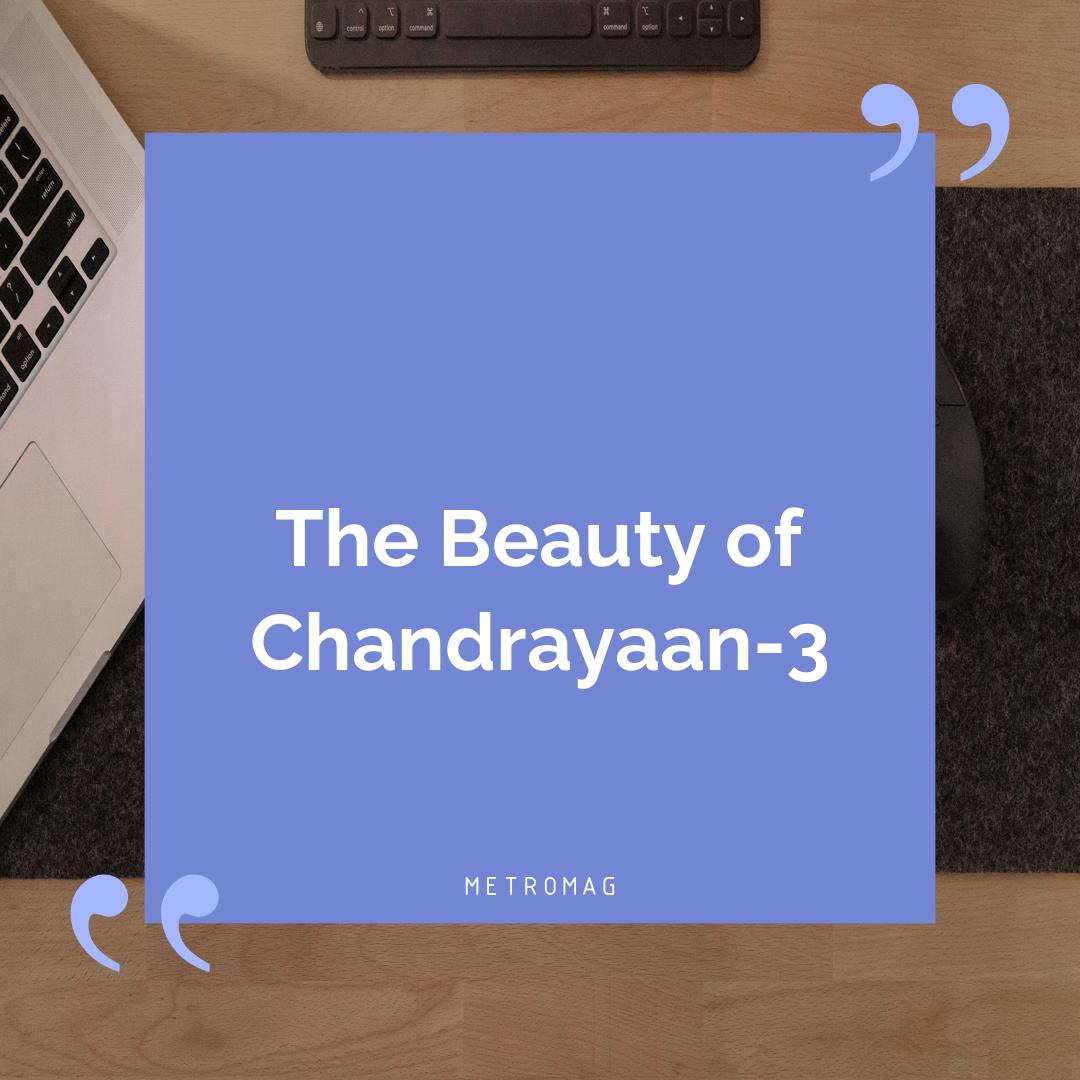 The Beauty of Chandrayaan-3